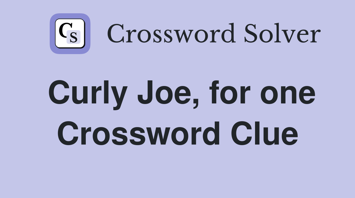 Curly Joe, for one Crossword Clue