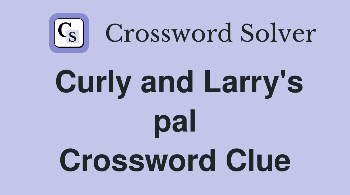 Curly and Larry's pal Crossword Clue