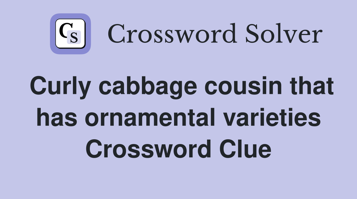 Curly cabbage cousin that has ornamental varieties Crossword Clue
