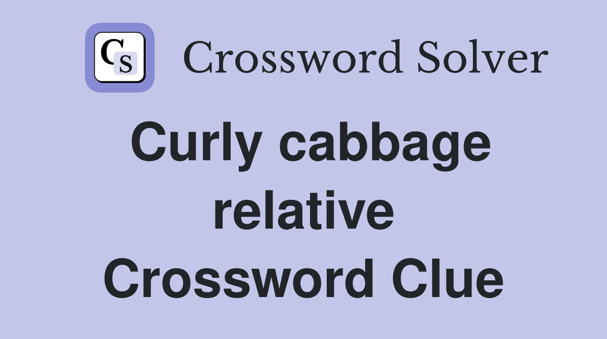 Curly cabbage relative Crossword Clue