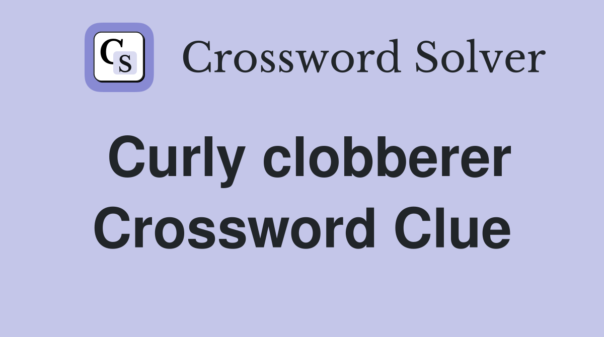 Curly clobberer Crossword Clue