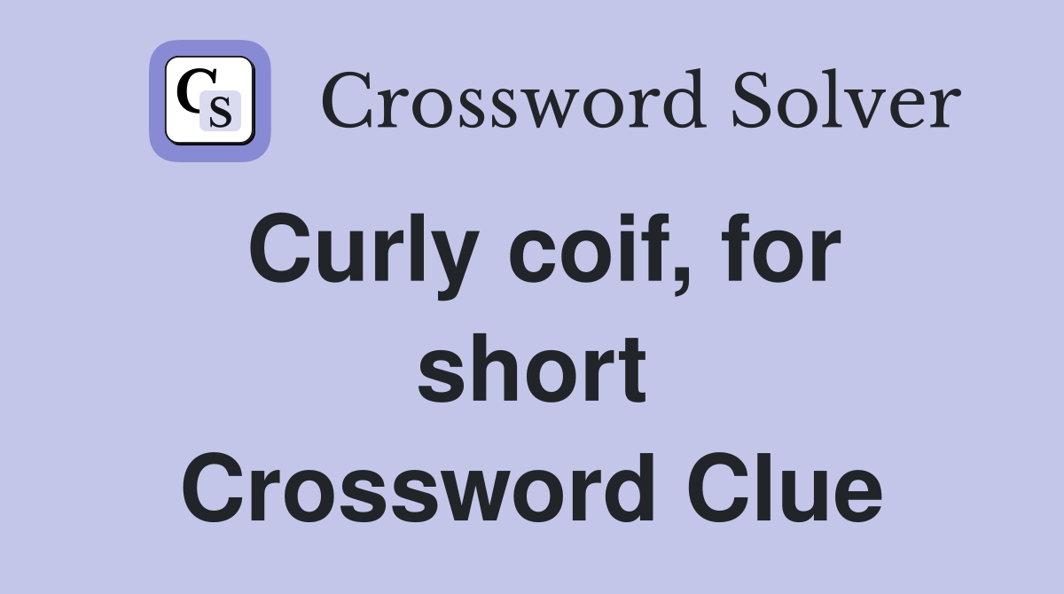 Curly coif, for short Crossword Clue