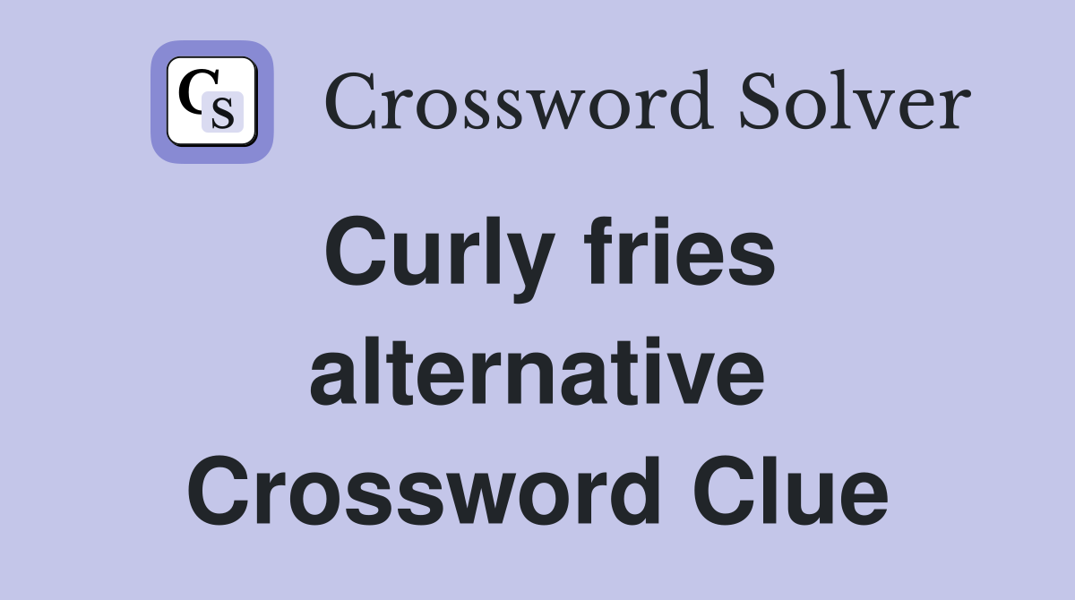Curly fries alternative Crossword Clue