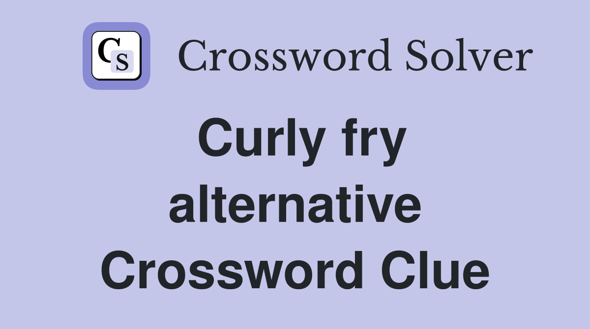 Curly fry alternative Crossword Clue