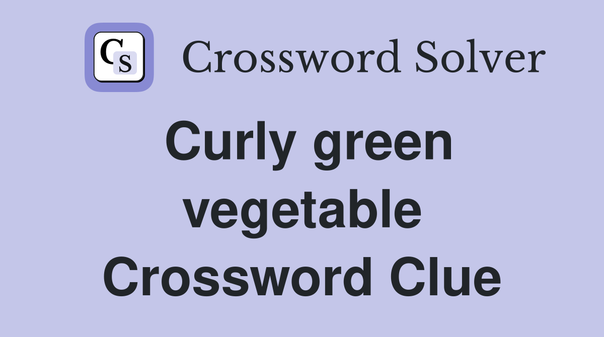 Curly green vegetable Crossword Clue