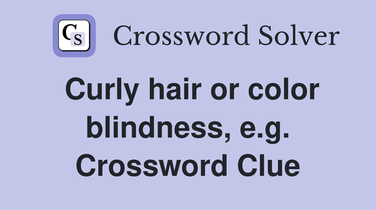 Curly hair or color blindness, e.g. Crossword Clue
