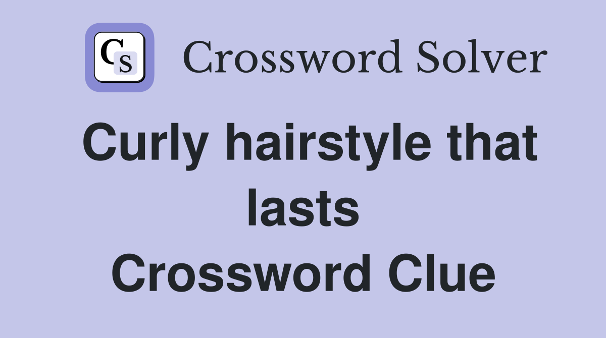 Curly hairstyle that lasts Crossword Clue