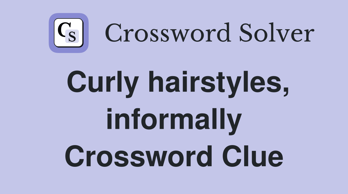 Curly hairstyles, informally Crossword Clue