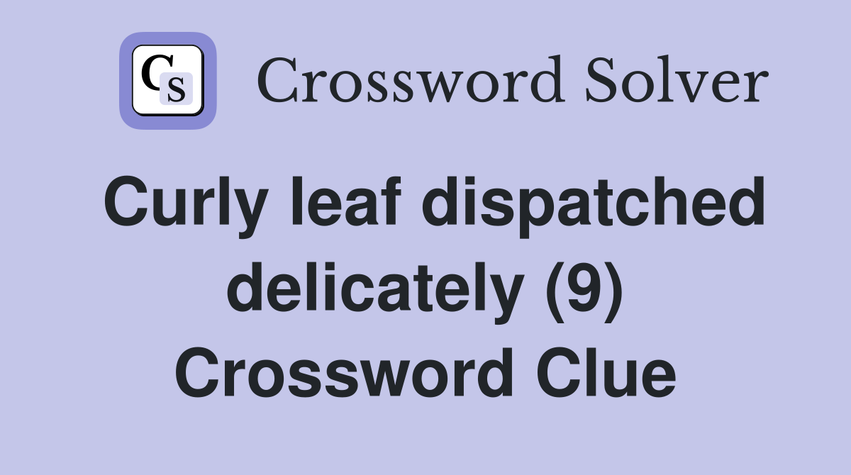 Curly leaf dispatched delicately (9) Crossword Clue