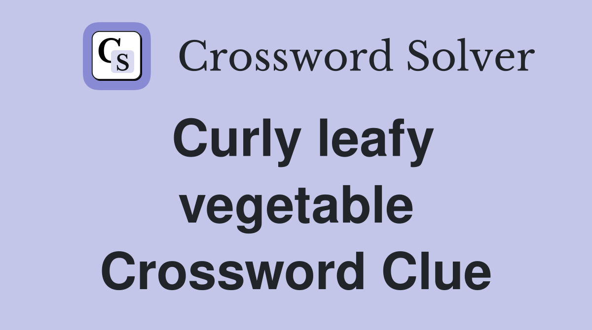 Curly leafy vegetable Crossword Clue