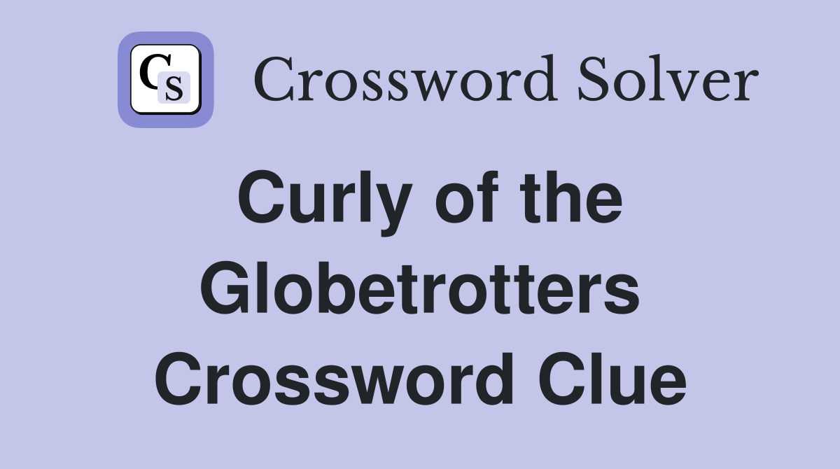 Curly of the Globetrotters Crossword Clue