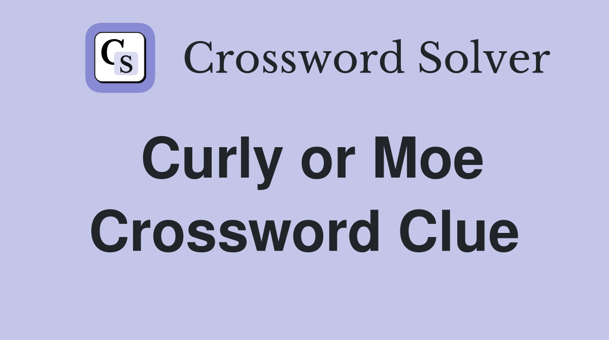 Curly or Moe Crossword Clue