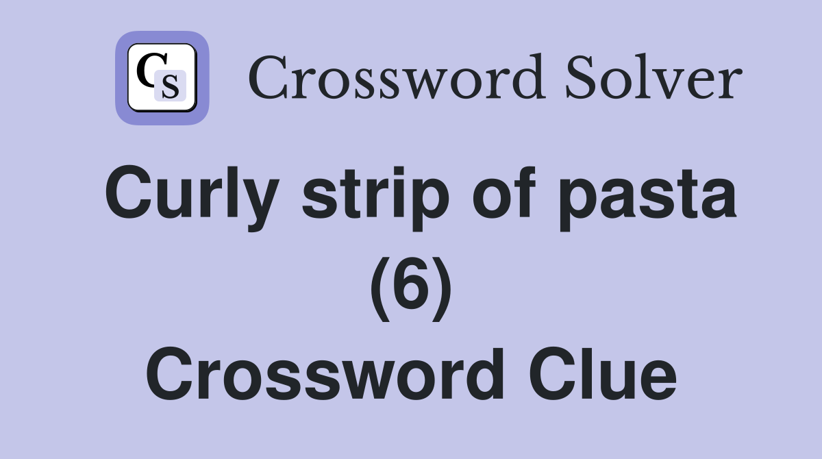 Curly strip of pasta (6) Crossword Clue