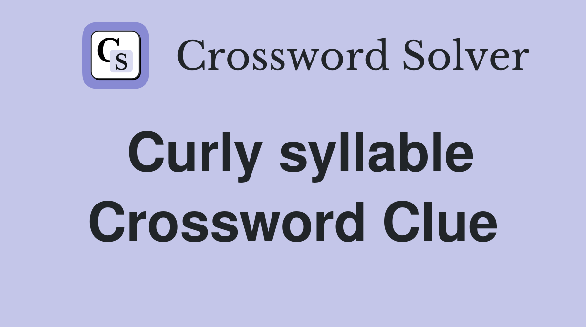 Curly syllable Crossword Clue