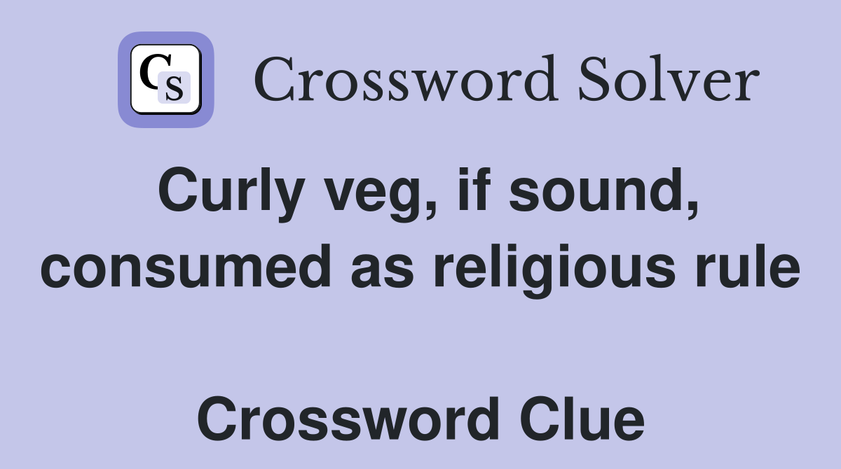 Curly veg, if sound, consumed as religious rule  Crossword Clue