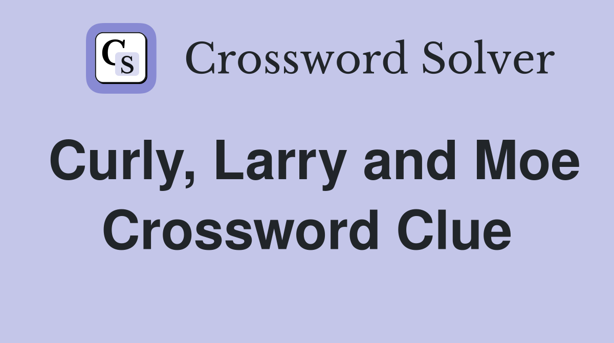 Curly, Larry and Moe Crossword Clue