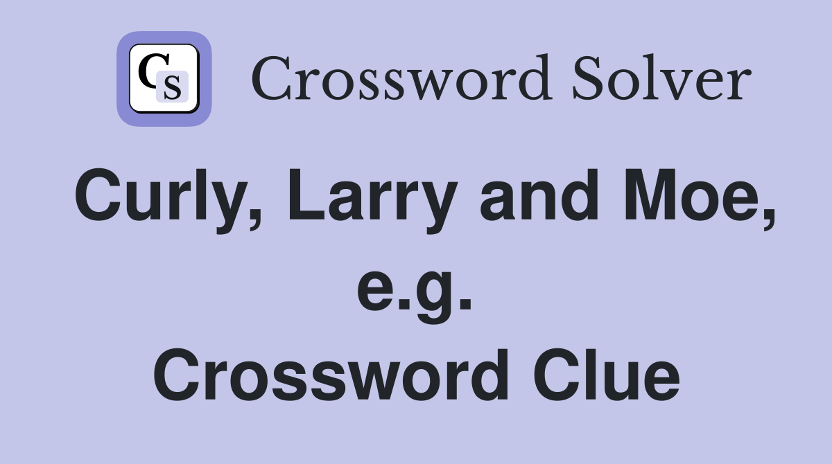 Curly, Larry and Moe, e.g. Crossword Clue