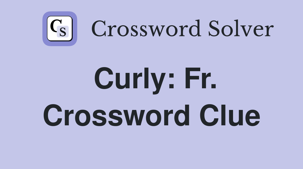 Curly: Fr. Crossword Clue