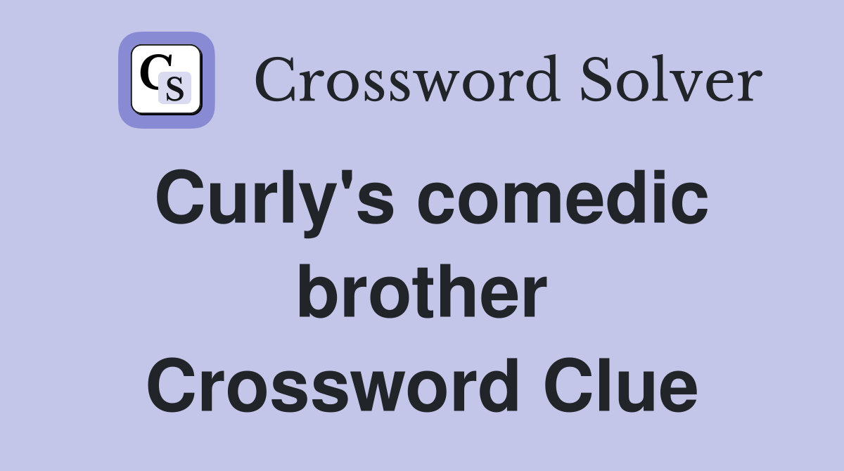 Curly's comedic brother Crossword Clue