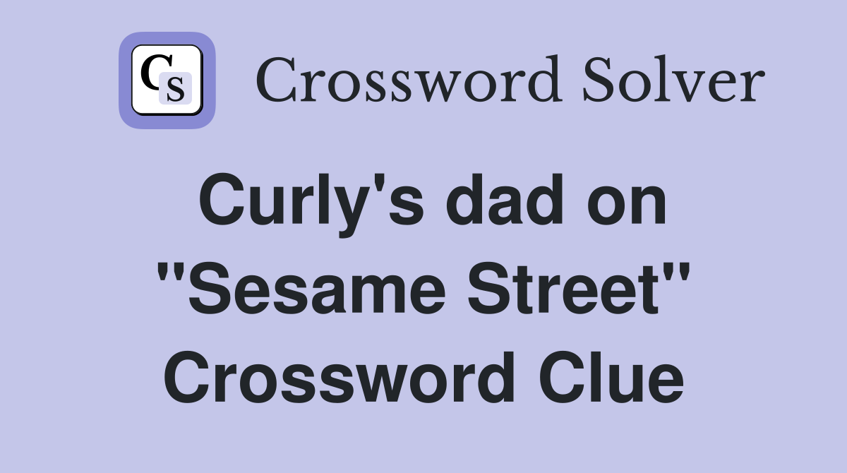 Curly's dad on "Sesame Street" Crossword Clue