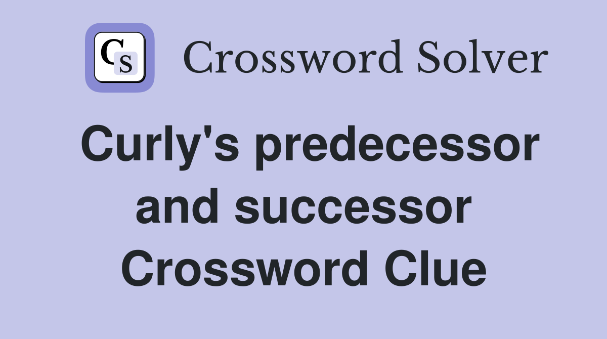 Curly's predecessor and successor Crossword Clue