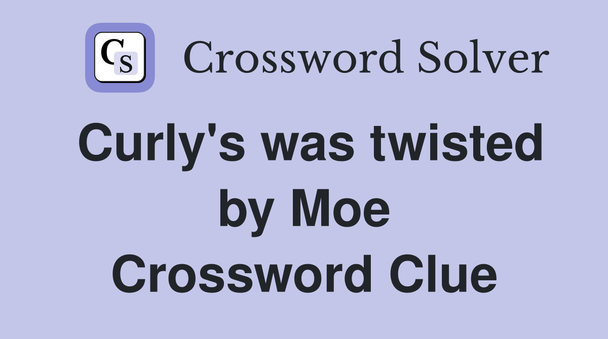 Curly's was twisted by Moe Crossword Clue