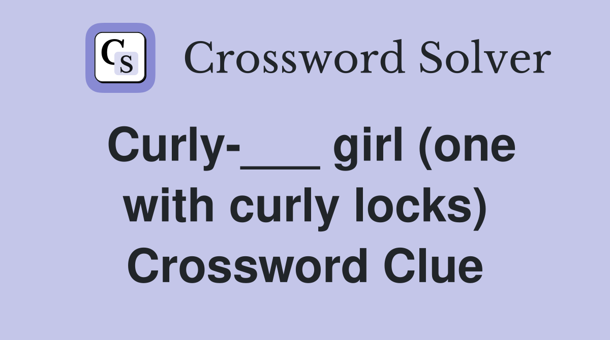 Curly-___ girl (one with curly locks) Crossword Clue