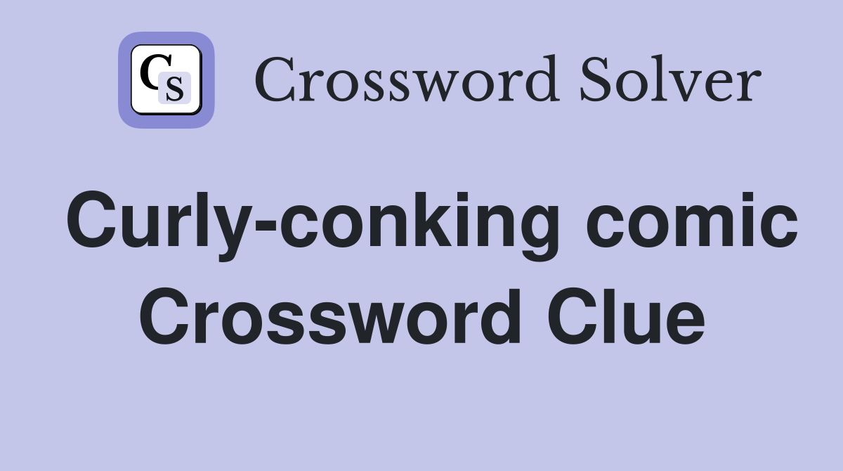 Curly-conking comic Crossword Clue