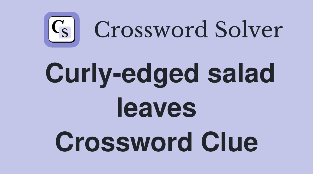 Curly-edged salad leaves Crossword Clue
