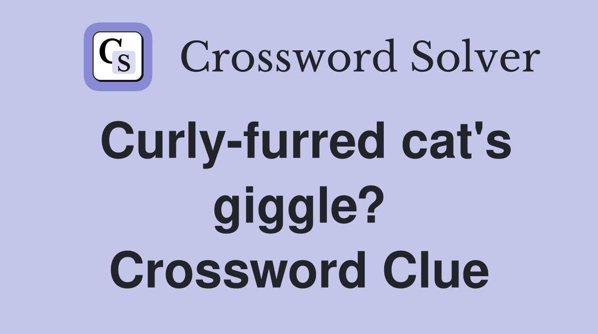 Curly-furred cat's giggle? Crossword Clue