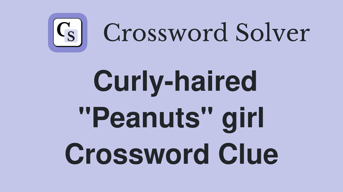 Curly-haired ''Peanuts'' girl Crossword Clue