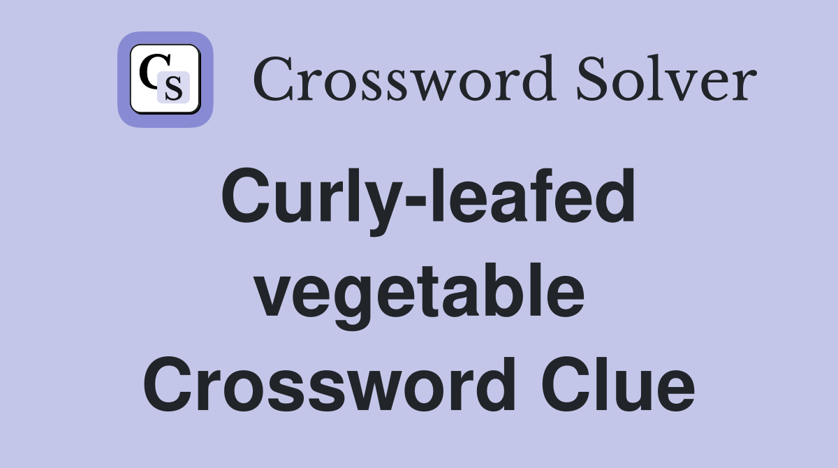 Curly-leafed vegetable Crossword Clue