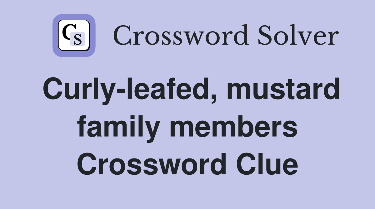 Curly-leafed, mustard family members Crossword Clue