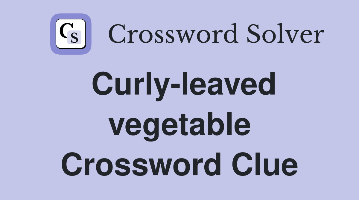 Curly-leaved vegetable Crossword Clue