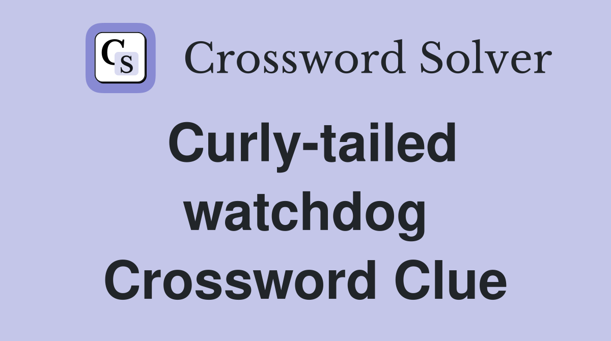 Curly-tailed watchdog Crossword Clue