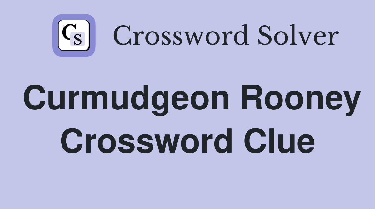 Curmudgeon Rooney Crossword Clue