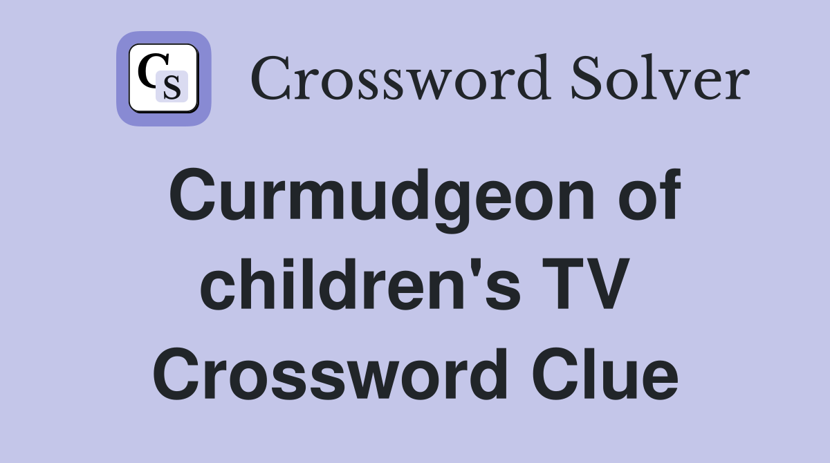 Curmudgeon of children's TV Crossword Clue