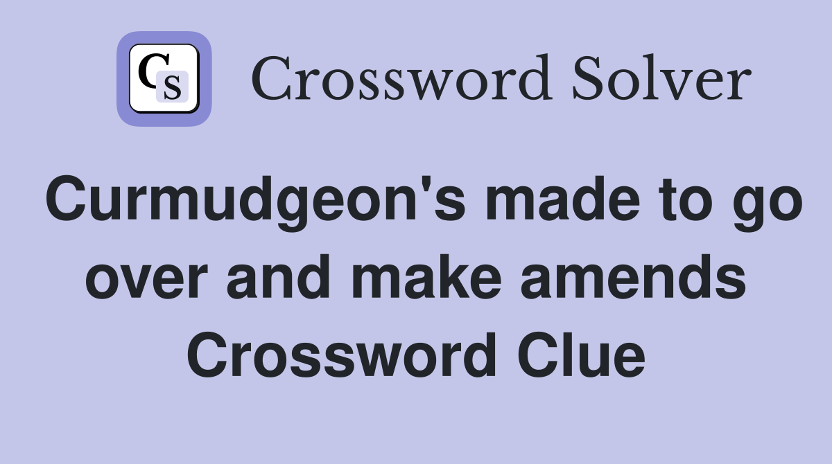 Curmudgeon's made to go over and make amends Crossword Clue