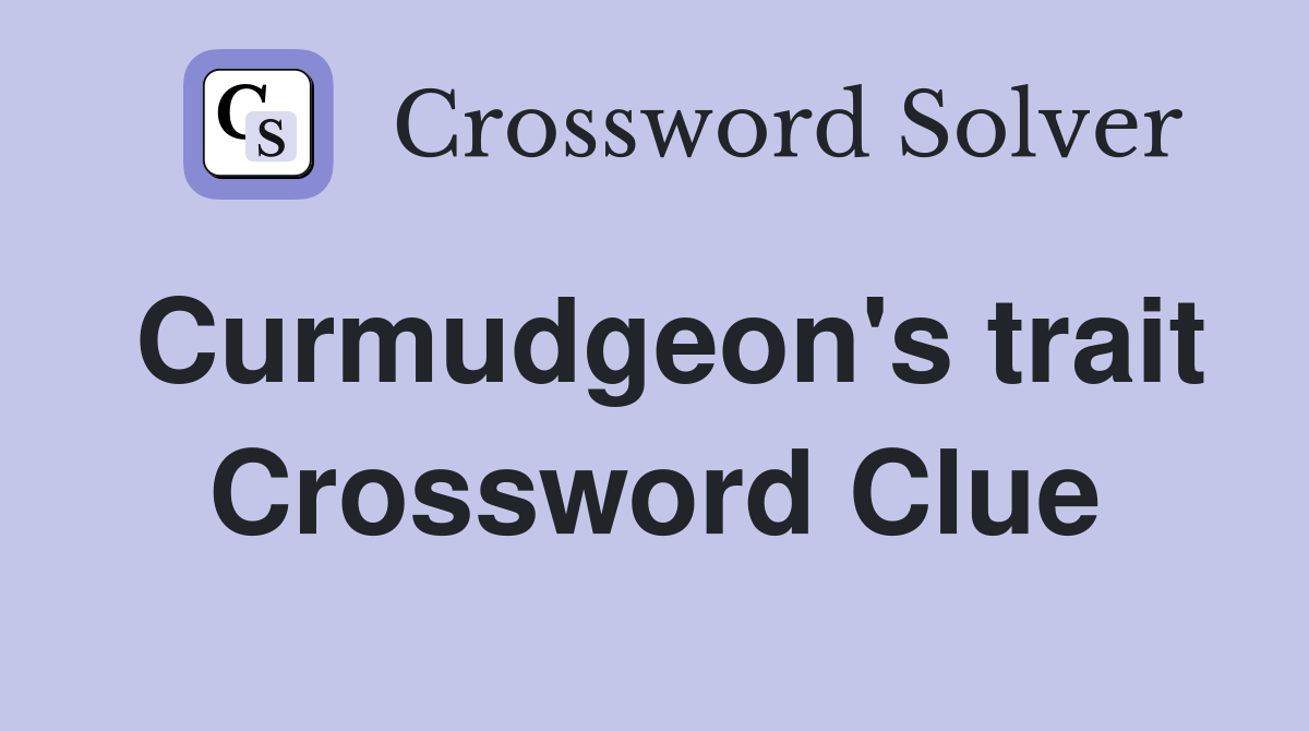 Curmudgeon's trait Crossword Clue