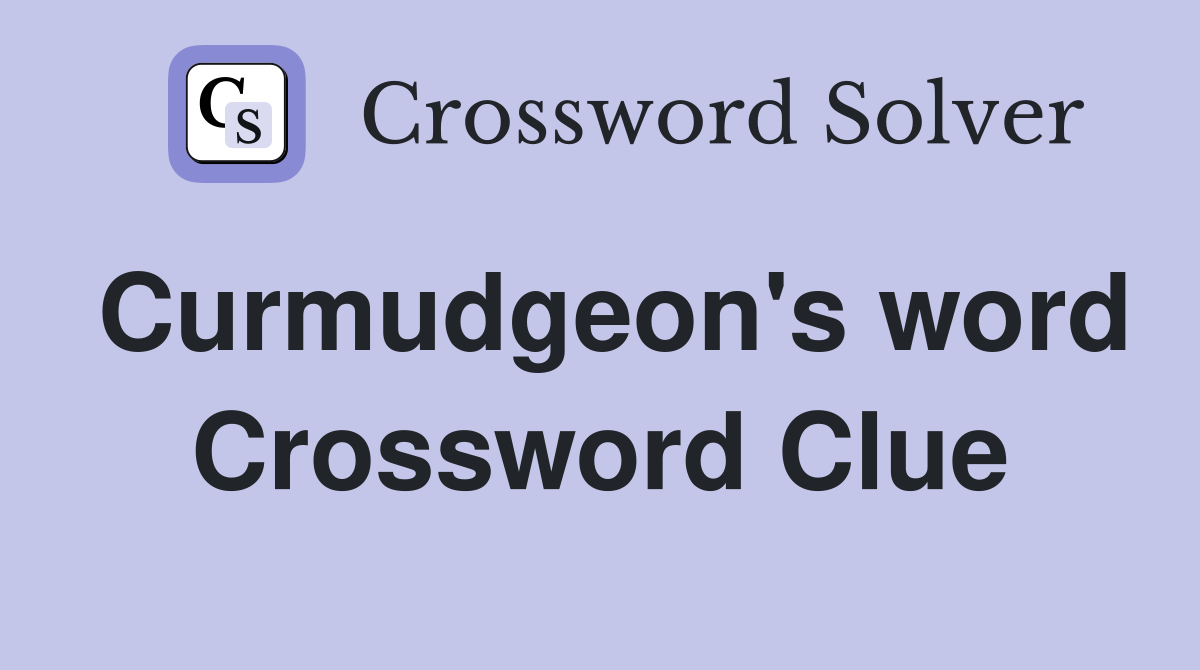 Curmudgeon's word Crossword Clue