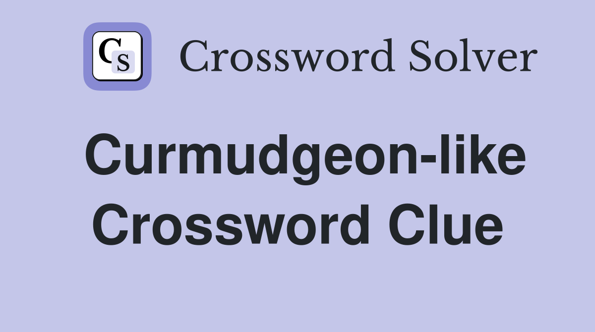 Curmudgeon-like Crossword Clue