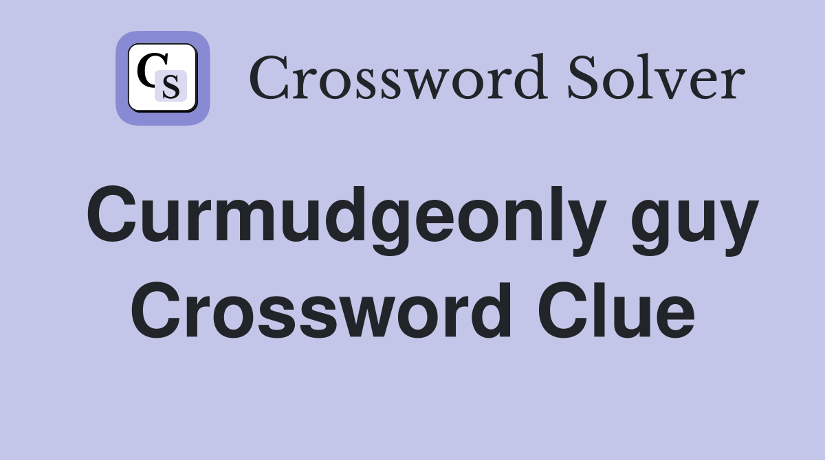 Curmudgeonly guy Crossword Clue