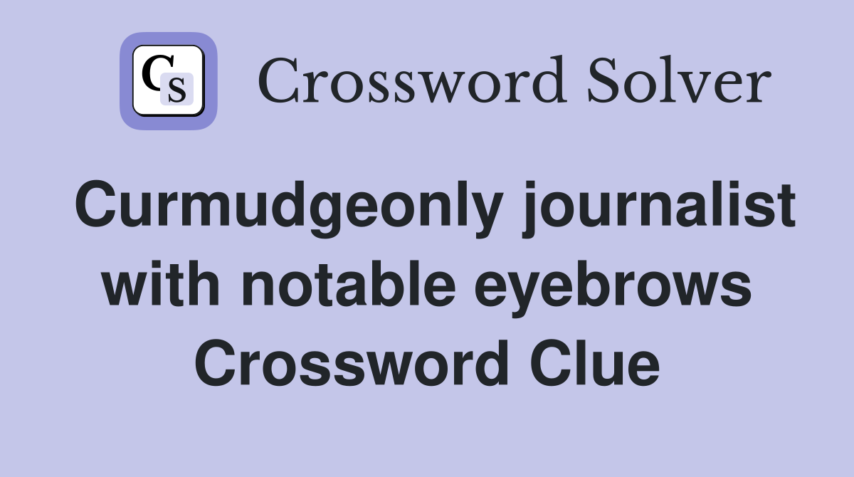 Curmudgeonly journalist with notable eyebrows Crossword Clue