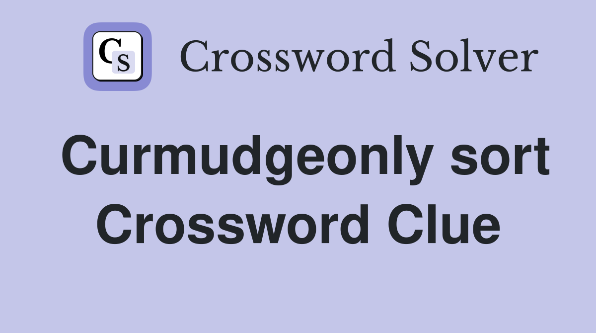 Curmudgeonly sort Crossword Clue