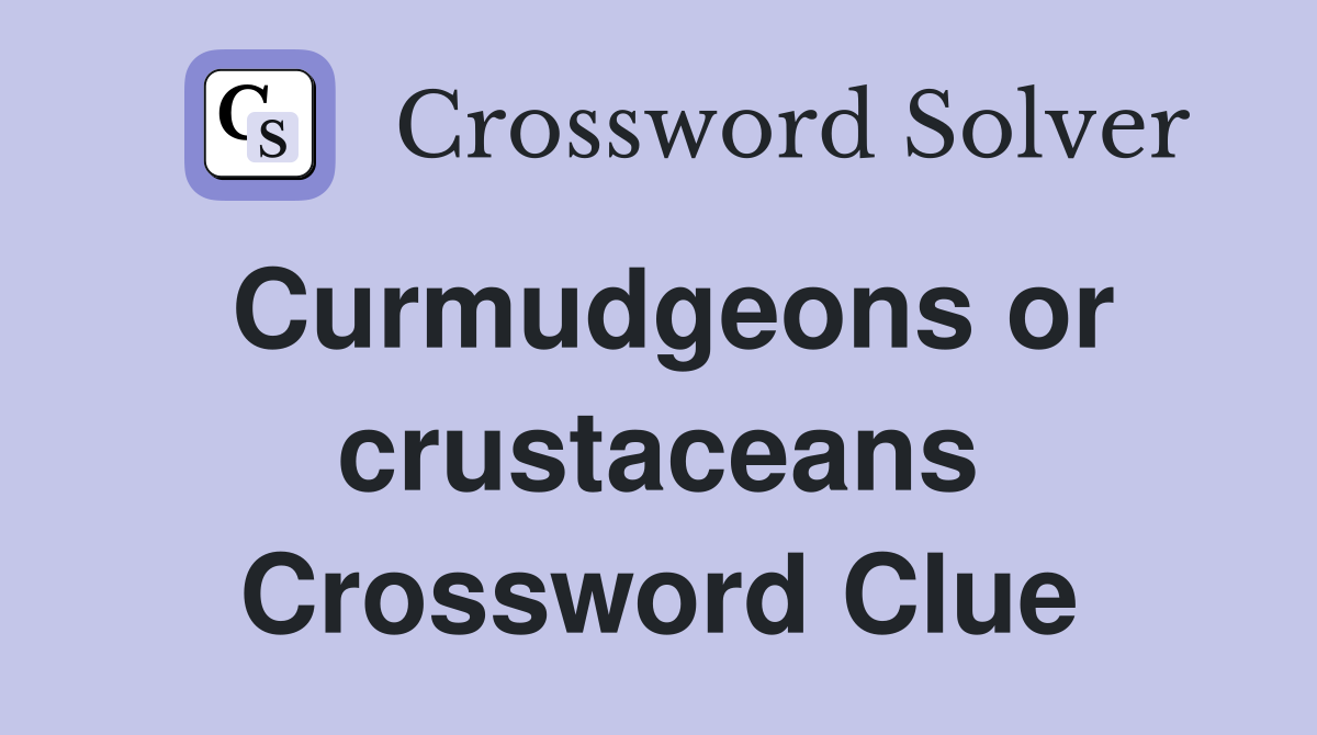 Curmudgeons or crustaceans Crossword Clue