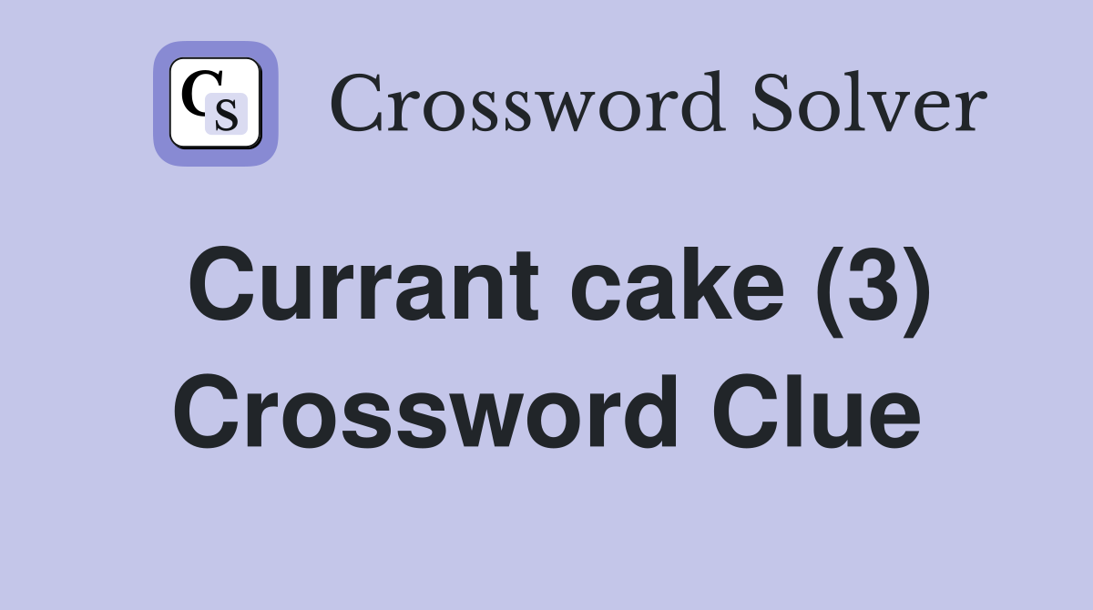 Currant cake (3) Crossword Clue