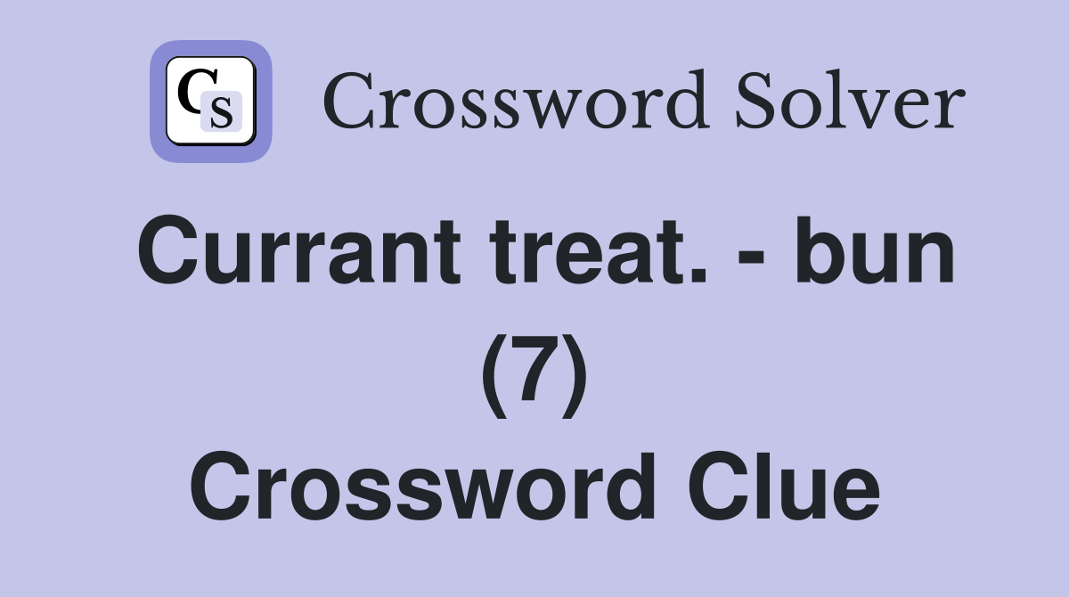 Currant treat. - bun (7) Crossword Clue