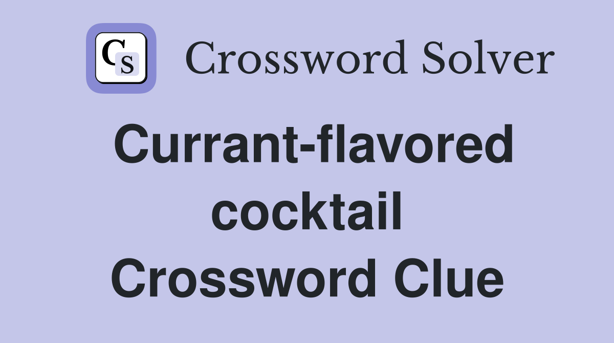Currant-flavored cocktail Crossword Clue