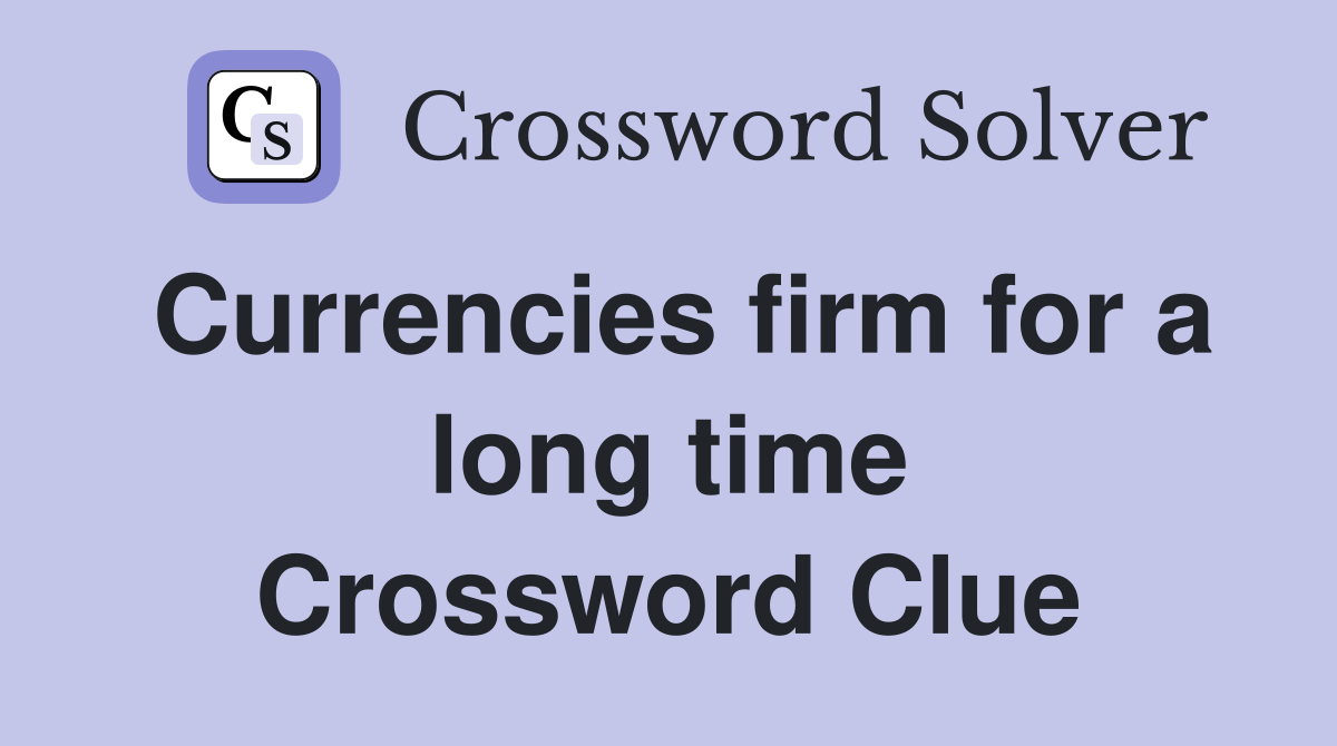 Currencies firm for a long time Crossword Clue