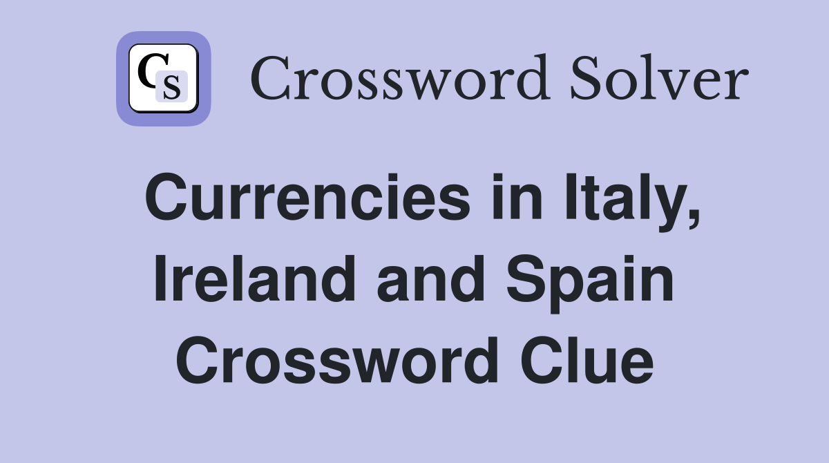 Currencies in Italy, Ireland and Spain Crossword Clue